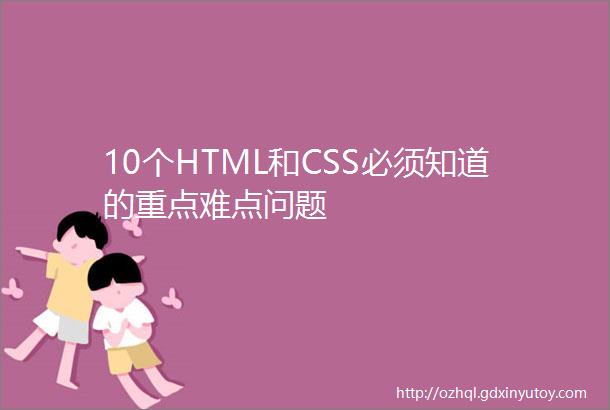 10个HTML和CSS必须知道的重点难点问题